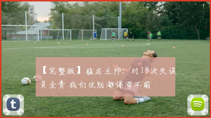 【完整版】猛龙主帅：对18次失误负全责 我们攻防都停滞不前